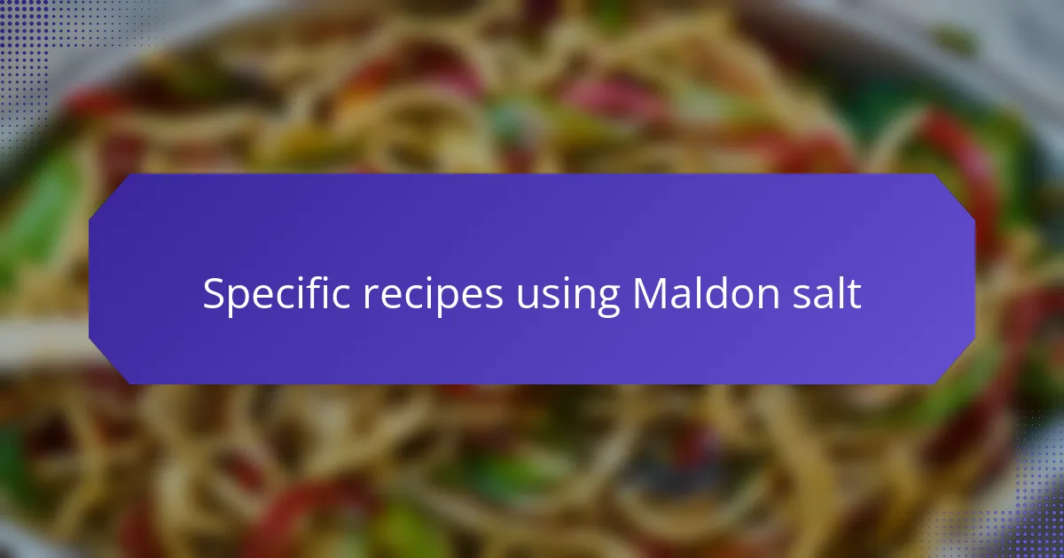 Specific recipes using Maldon salt