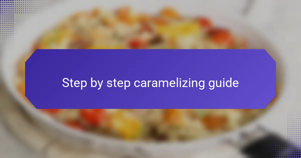 Step by step caramelizing guide
