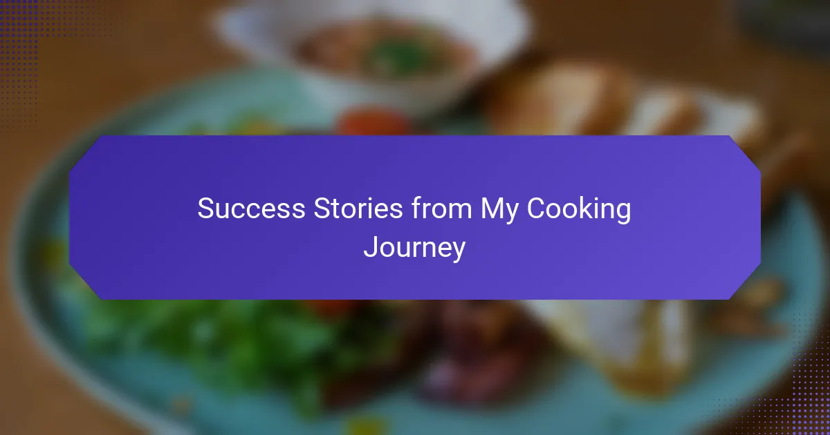 Success Stories from My Cooking Journey