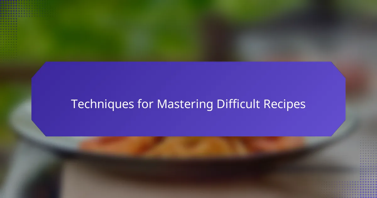 Techniques for Mastering Difficult Recipes