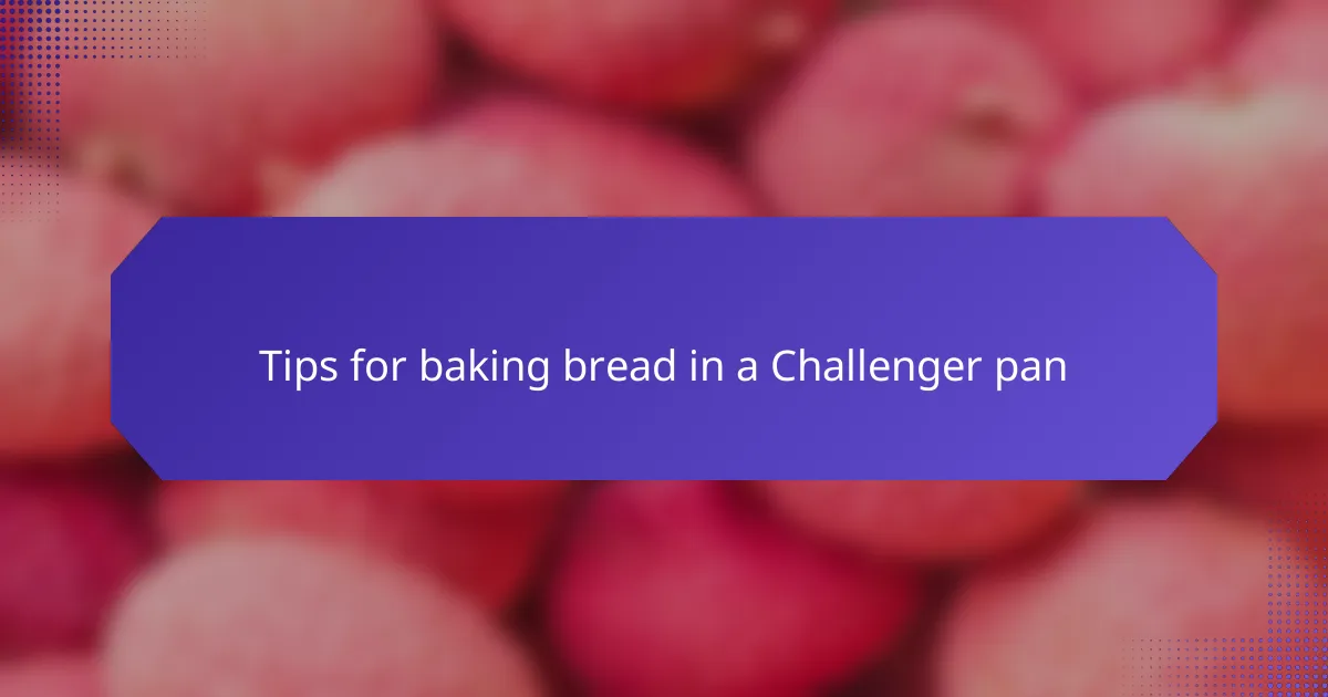 Tips for baking bread in a Challenger pan