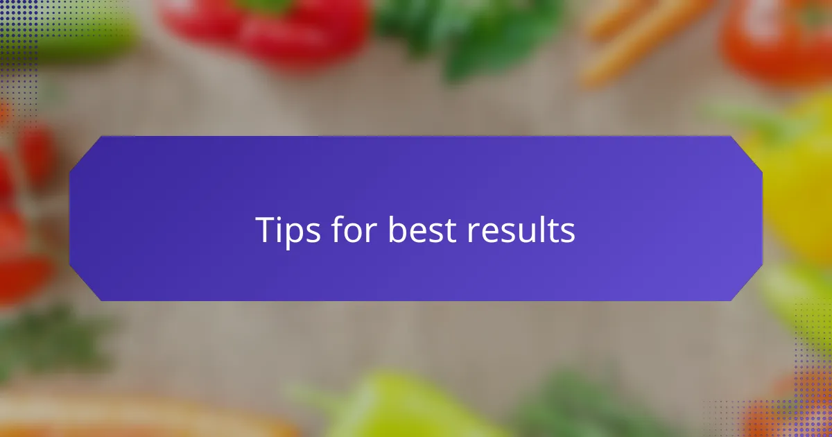 Tips for best results
