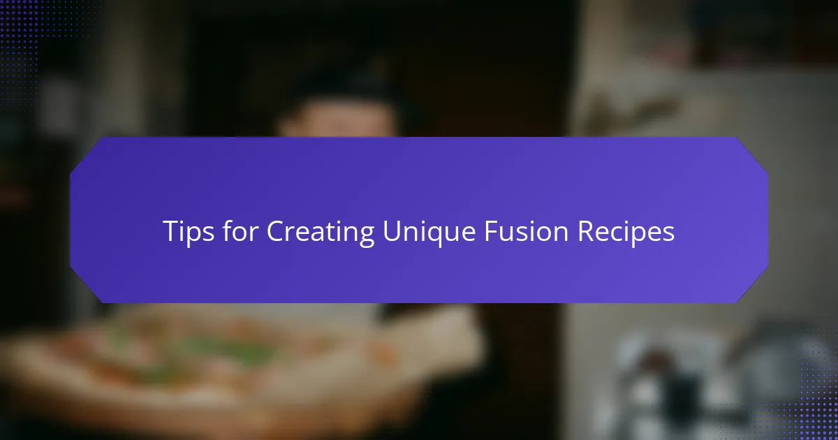 Tips for Creating Unique Fusion Recipes