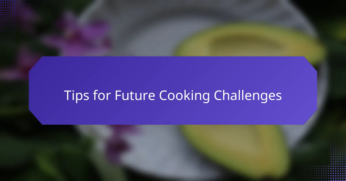 Tips for Future Cooking Challenges