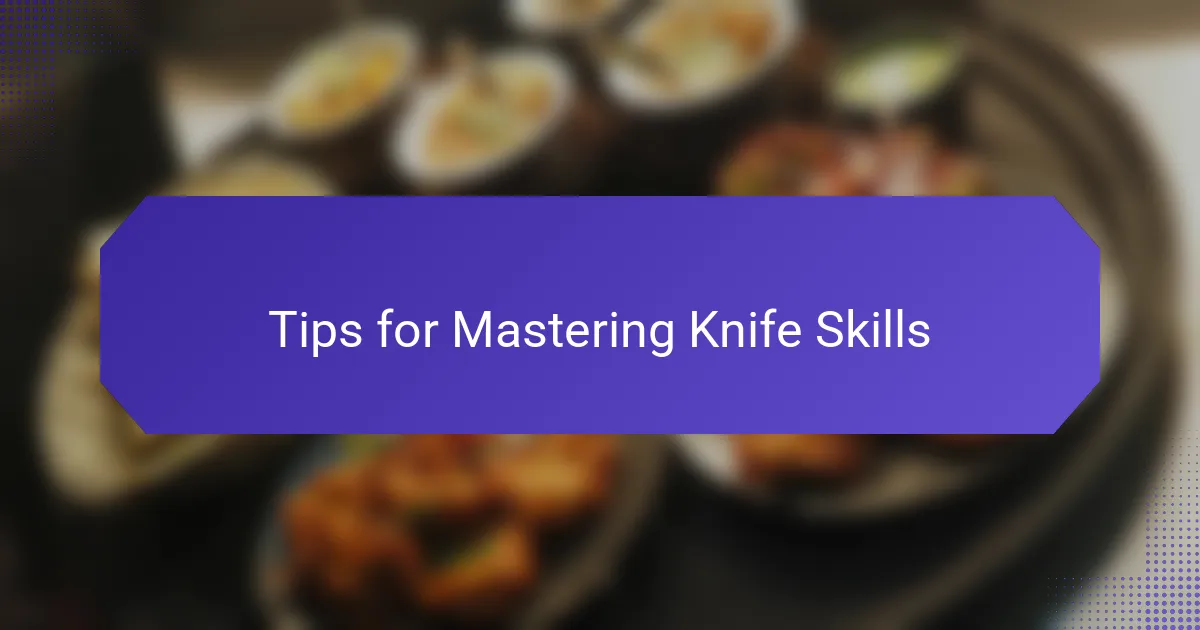 Tips for Mastering Knife Skills