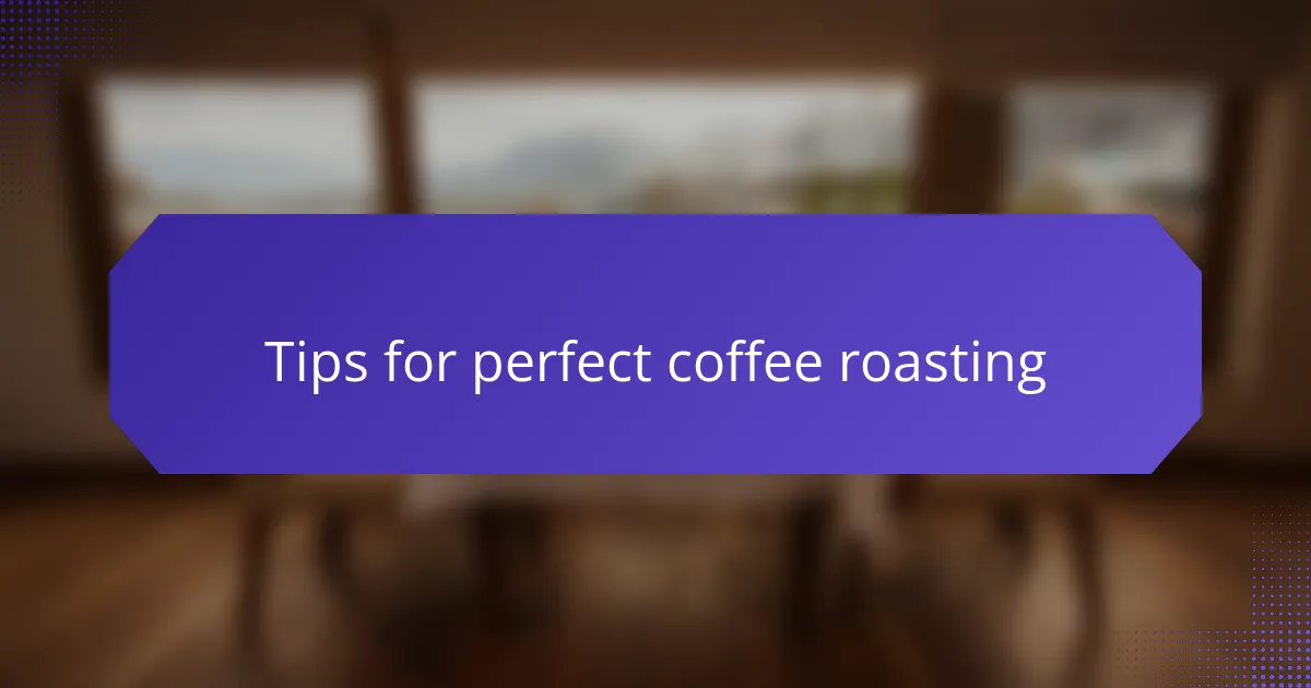 Tips for perfect coffee roasting