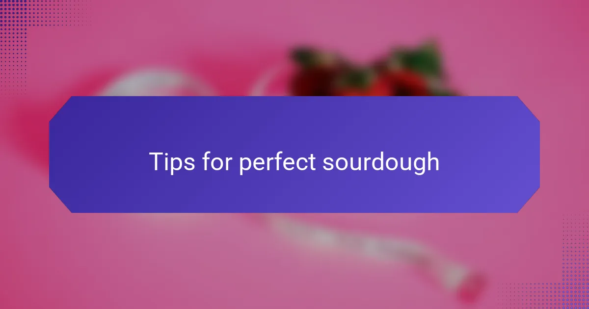 Tips for perfect sourdough