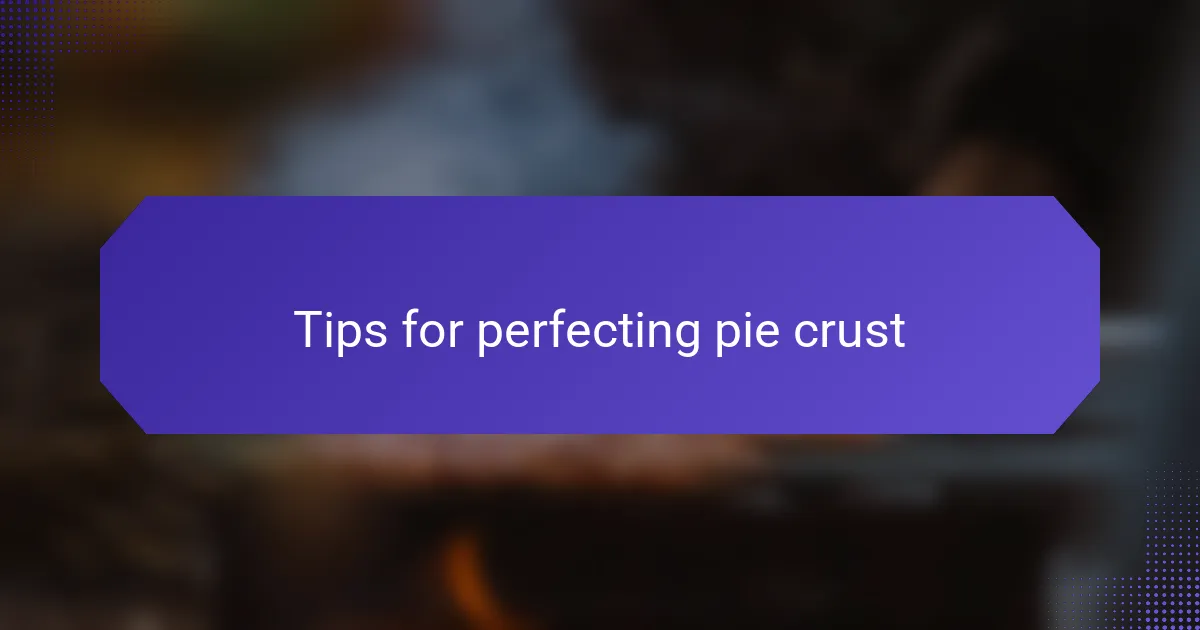 Tips for perfecting pie crust