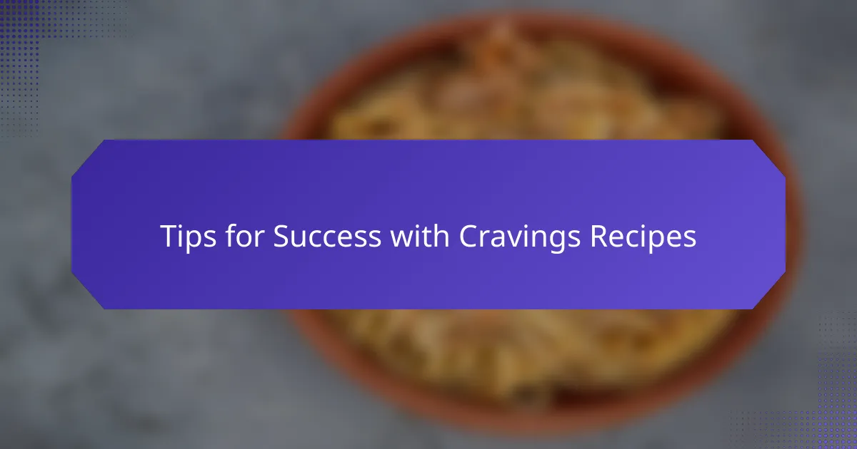 Tips for Success with Cravings Recipes