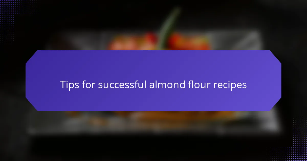Tips for successful almond flour recipes