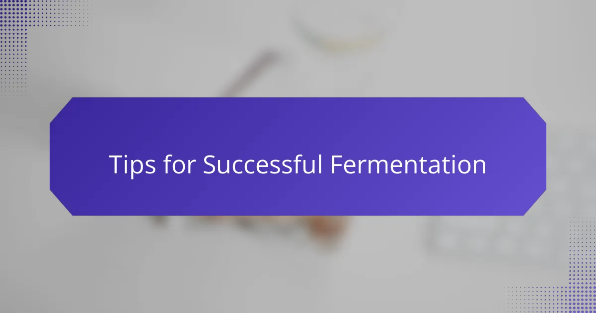 Tips for Successful Fermentation