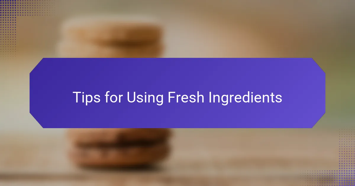 Tips for Using Fresh Ingredients