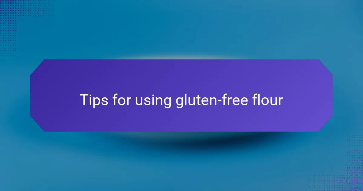 Tips for using gluten-free flour