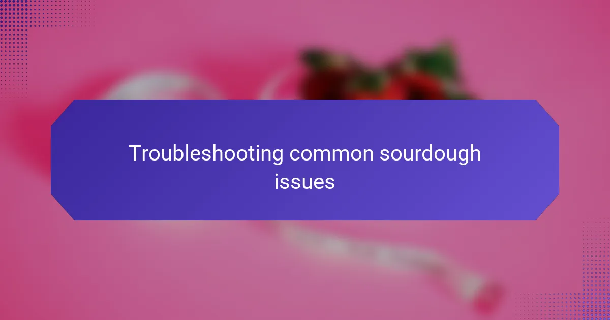 Troubleshooting common sourdough issues