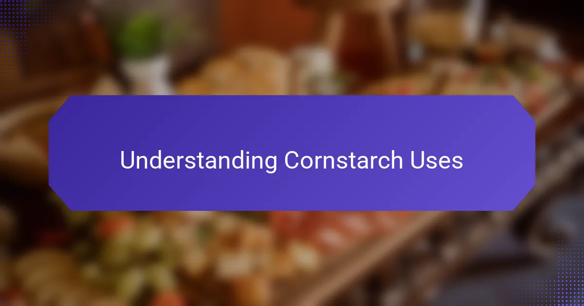 Understanding Cornstarch Uses